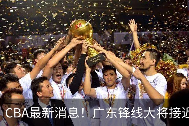 CBA最新消息！广东锋线大将接近加盟山东，上海追逐胡金秋，杨瀚森离开国家队